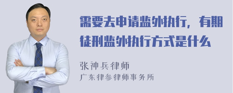 需要去申请监外执行，有期徒刑监外执行方式是什么