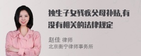 独生子女残疾父母补贴,有没有相关的法律规定