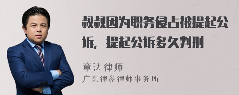 叔叔因为职务侵占被提起公诉，提起公诉多久判刑