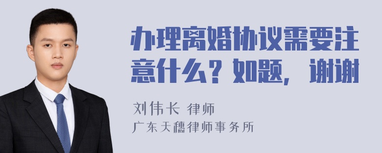 办理离婚协议需要注意什么？如题，谢谢