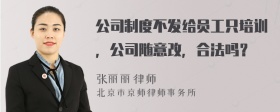 公司制度不发给员工只培训，公司随意改，合法吗？