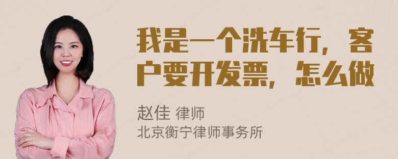 我是一个洗车行，客户要开发票，怎么做