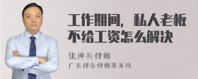 工作期间，私人老板不给工资怎么解决