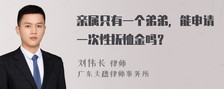 亲属只有一个弟弟，能申请一次性抚恤金吗？