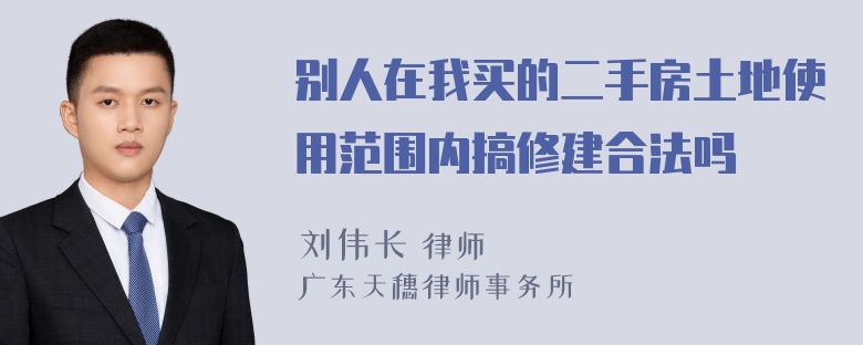 别人在我买的二手房土地使用范围内搞修建合法吗