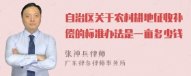 自治区关于农村耕地征收补偿的标准办法是一亩多少钱