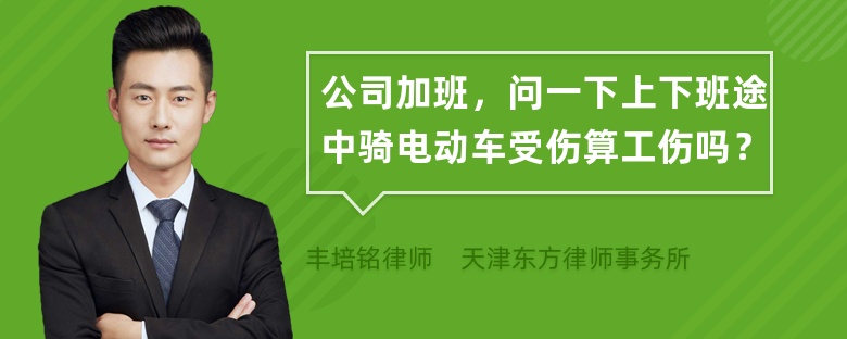 公司加班，问一下上下班途中骑电动车受伤算工伤吗？