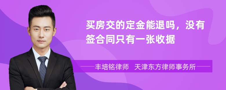 买房交的定金能退吗，没有签合同只有一张收据