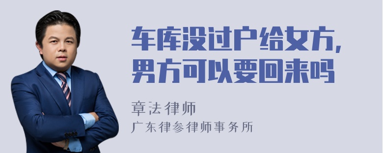 车库没过户给女方，男方可以要回来吗