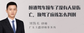 醉酒驾车撞车了没有人员伤亡，换驾了应该怎么判刑