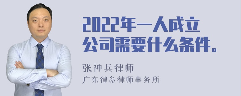 2022年一人成立公司需要什么条件。