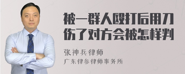 被一群人殴打后用刀伤了对方会被怎样判