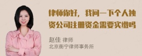 律师你好，我问一下个人独资公司注册资金需要实缴吗