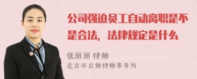 公司强迫员工自动离职是不是合法，法律规定是什么