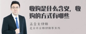 收购是什么含义，收购的方式有哪些