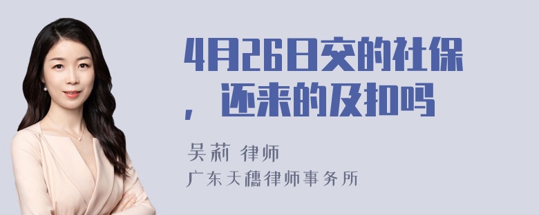 4月26日交的社保，还来的及扣吗