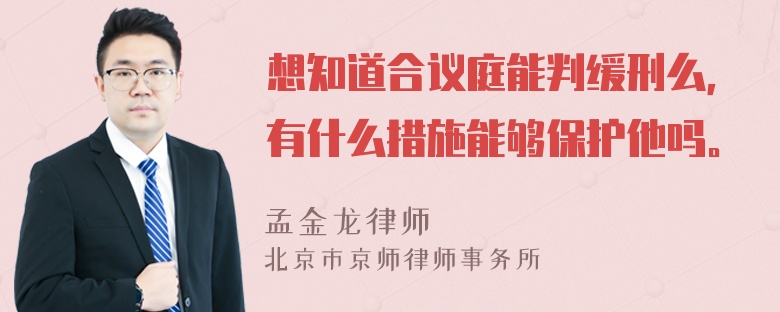 想知道合议庭能判缓刑么，有什么措施能够保护他吗。