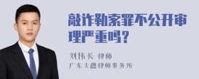 敲诈勒索罪不公开审理严重吗？