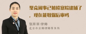 聚众闹事已被检察院逮捕了，现在能取保后审吗