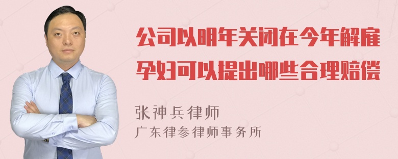 公司以明年关闭在今年解雇孕妇可以提出哪些合理赔偿