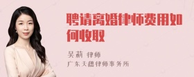 聘请离婚律师费用如何收取