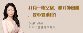 我有一栋空房，想对外出租，要不要纳税？