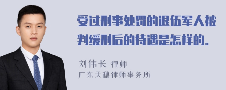 受过刑事处罚的退伍军人被判缓刑后的待遇是怎样的。