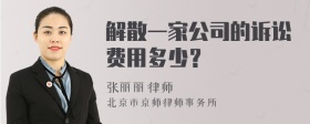 解散一家公司的诉讼费用多少？