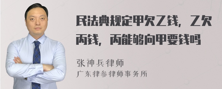 民法典规定甲欠乙钱，乙欠丙钱，丙能够向甲要钱吗