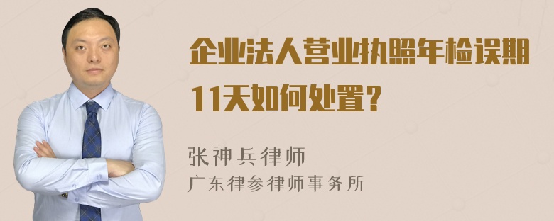 企业法人营业执照年检误期11天如何处置？