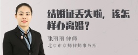 结婚证丢失啦，该怎样办离婚？