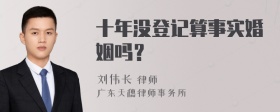 十年没登记算事实婚姻吗？