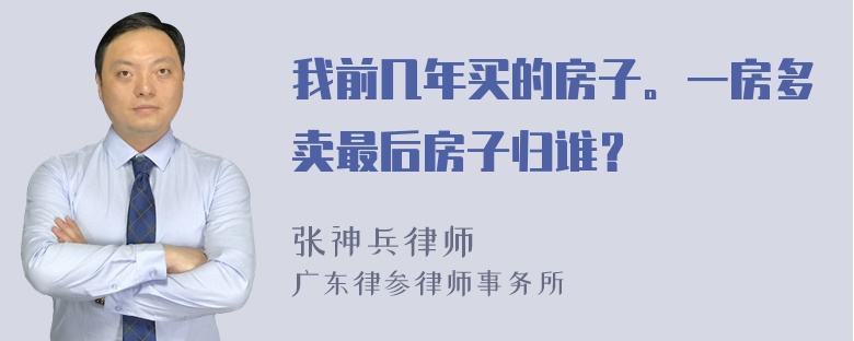 我前几年买的房子。一房多卖最后房子归谁？