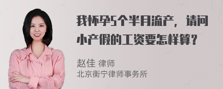 我怀孕5个半月流产，请问小产假的工资要怎样算？