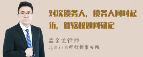 对次债务人，债务人同时起诉，管辖权如何确定