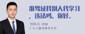 准驾证找别人代学习，违法吗。你好。