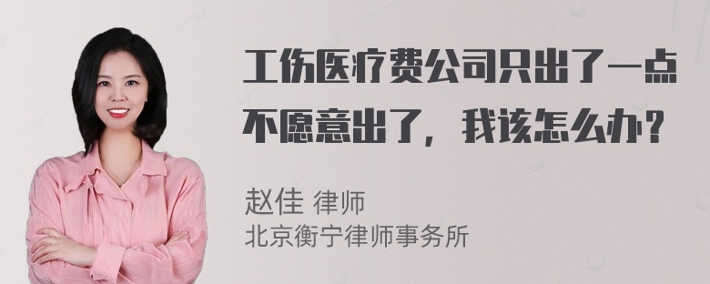 工伤医疗费公司只出了一点不愿意出了，我该怎么办？