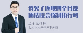 我欠了还呗四个月没还法院会强制执行吗