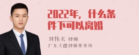 2022年，什么条件下可以离婚