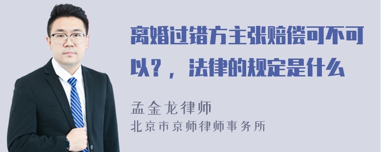 离婚过错方主张赔偿可不可以？，法律的规定是什么