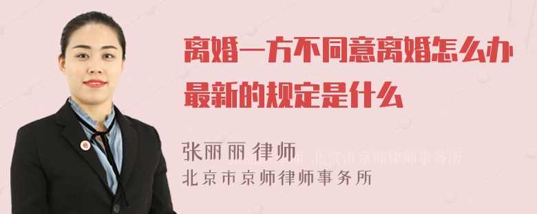 离婚一方不同意离婚怎么办最新的规定是什么