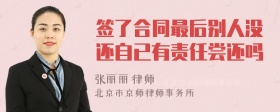 签了合同最后别人没还自已有责任尝还吗