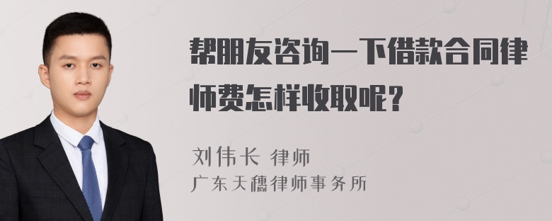 帮朋友咨询一下借款合同律师费怎样收取呢？