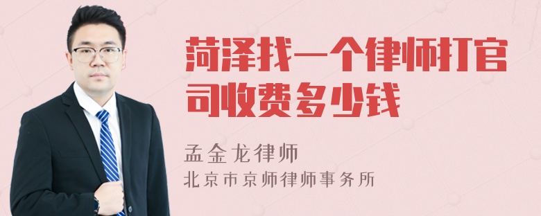 菏泽找一个律师打官司收费多少钱