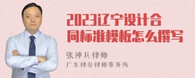 2023辽宁设计合同标准模板怎么撰写