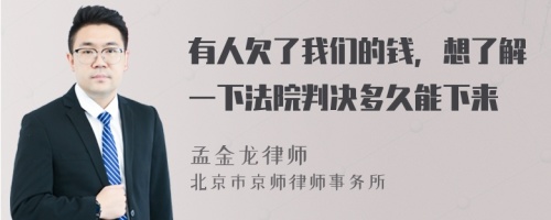 有人欠了我们的钱，想了解一下法院判决多久能下来