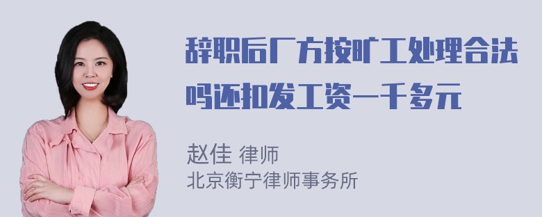 辞职后厂方按旷工处理合法吗还扣发工资一千多元