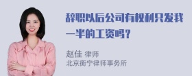 辞职以后公司有权利只发我一半的工资吗？