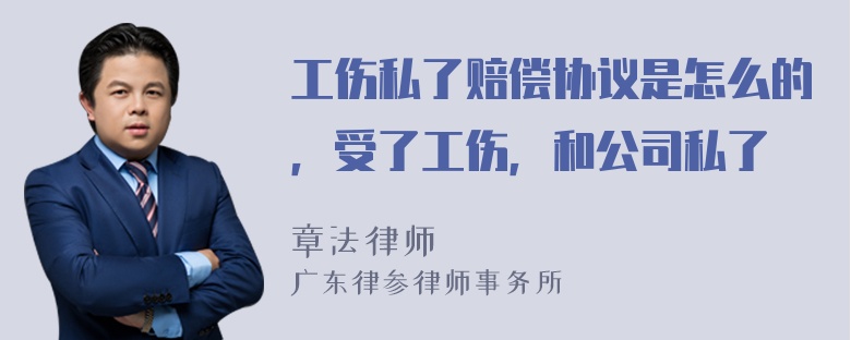 工伤私了赔偿协议是怎么的，受了工伤，和公司私了