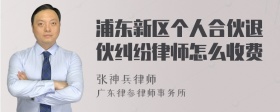 浦东新区个人合伙退伙纠纷律师怎么收费